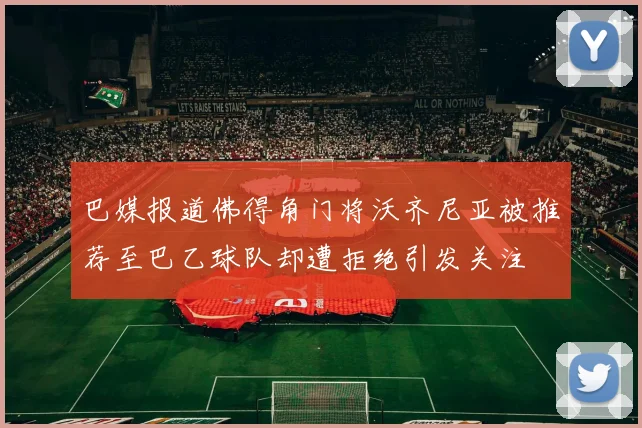 巴媒报道佛得角门将沃齐尼亚被推荐至巴乙球队却遭拒绝引发关注